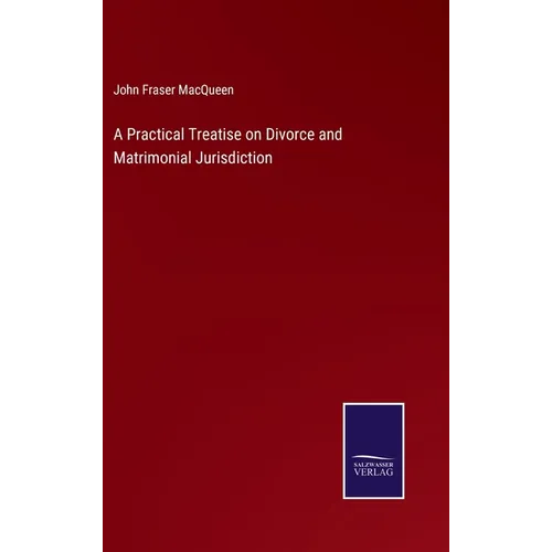 A Practical Treatise on Divorce and Matrimonial Jurisdiction - Hardcover