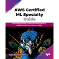 AWS Certified ML Specialty Guide: Navigating the AWS Certified Machine Learning - Specialty exam from novice to expert (English Edition) - Paperback