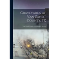 Graveyards of Van Zandt County, TX - Paperback