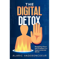 The Digital Detox: Reclaiming Focus and Freedom in a Hyperconnected World - Paperback