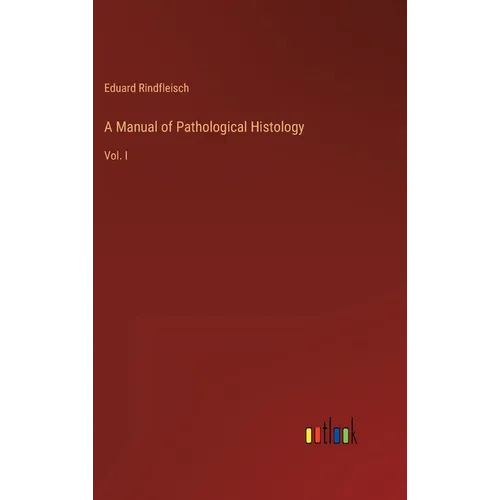 A Manual of Pathological Histology: Vol. I - Hardcover