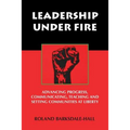 Leadership Under Fire: Advancing Progress, Communicating, Teaching and Setting Communities at Liberty - Paperback