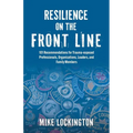Resilience on the Front Line: 101 Recommendations for Trauma-exposed Professionals, Organizations, Leaders, and Family Members - Paperback