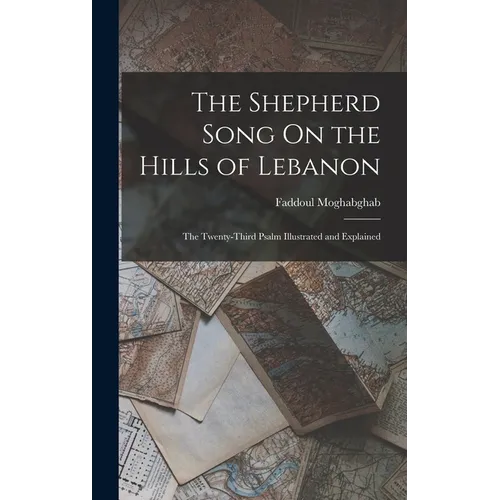 The Shepherd Song On the Hills of Lebanon: The Twenty-Third Psalm Illustrated and Explained - Hardcover