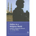 Politics in a Religious World: Building a Religiously Informed U.S. Foreign Policy - Paperback