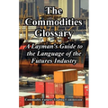 The Commodities Glossary: A Layman's Guide to the Language of the Futures Industry - Paperback