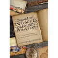 Greg and Doc, Two Souls Surrounded by Badlands: A Memoir of Adventure, Discovery, Anguish and Triumph - Paperback