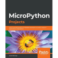 MicroPython Projects: A do-it-yourself guide for embedded developers to build a range of applications using Python - Paperback