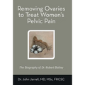 Removing Ovaries to Treat Women's Pelvic Pain: The Biography of Dr. Robert Battey - Hardcover