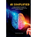 AI Simplified: A Beginner's Guide to Understanding Artificial Intelligence - Paperback