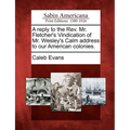 A Reply to the REV. Mr. Fletcher's Vindication of Mr. Wesley's Calm Address to Our American Colonies. - Paperback
