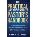 The Practical (and Indispensable!) Pastor's Handbook: Exploring What You Actually Need to Do as a 21st Century Minister - Hardcover