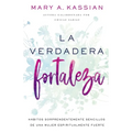 La Verdadera Fortaleza: Hábitos Sorprendentemente Sencillos de Una Mujer Espiritualmente Fuerte - Paperback
