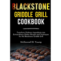 Blackstone Griddle Grill Cookbook: Transform Ordinary Ingredients into Extraordinary Dishes: Recipes and Techniques for the Blackstone Griddle Grill - Paperback