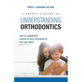 A Parent's Guide to Understanding Orthodontics: How to Confidently Choose the Best Orthodontist for Your Family - Paperback