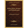 Robert Boyle, Inventor And Philanthropist: A Biographical Sketch - Paperback