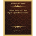 Hidden Power and Other Papers Upon Mental Science - Paperback
