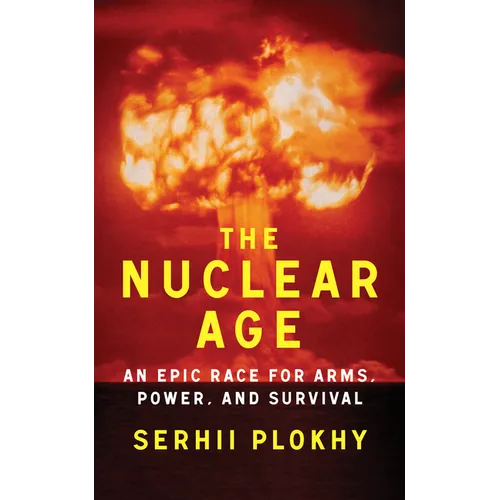 The Nuclear Age: An Epic Race for Arms, Power, and Survival - Hardcover