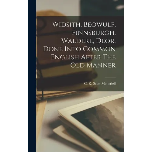 Widsith. Beowulf, Finnsburgh, Waldere, Deor, Done Into Common English After The Old Manner - Hardcover