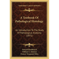 A Textbook Of Pathological Histology: An Introduction To The Study Of Pathological Anatomy (1871) - Paperback
