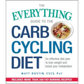 The Everything Guide to the Carb Cycling Diet: An Effective Diet Plan to Lose Weight and Boost Your Metabolism - Paperback
