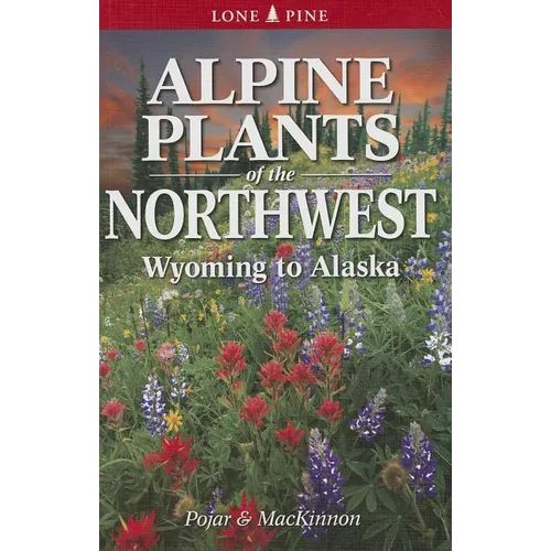 Alpine Plants of the Northwest: Wyoming to Alaska - Paperback