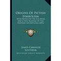 Origins Of Pictish Symbolism: With Notes On The Sun Boar, And A New Reading Of The Newton Inscriptions (1893) - Paperback