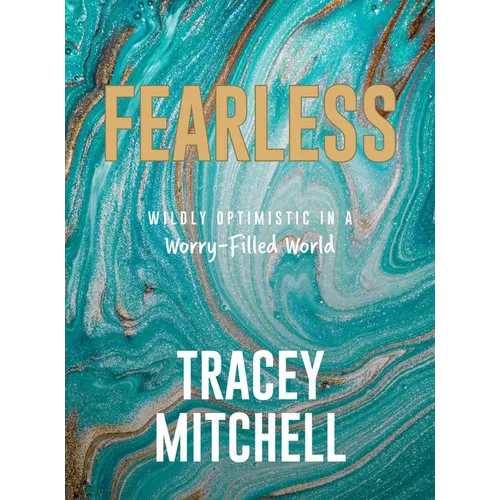 Fearless: Wildly Optimistic in a Worry-Filled World - Hardcover