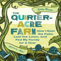 The Quarter-Acre Farm: How I Kept the Patio, Lost the Lawn, and Fed My Family for a Year - Paperback