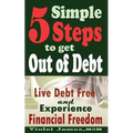 5 Simple Steps to Get Out of Debt: Live Debt-Free & Experience Financial Freedom - Paperback