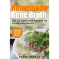 Homemade Bone Broth: Top 25 Traditional Recipes For Vitality And Health - Paperback