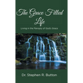 The Grace Filled Life: Living in the Panoply of God's Grace - Hardcover