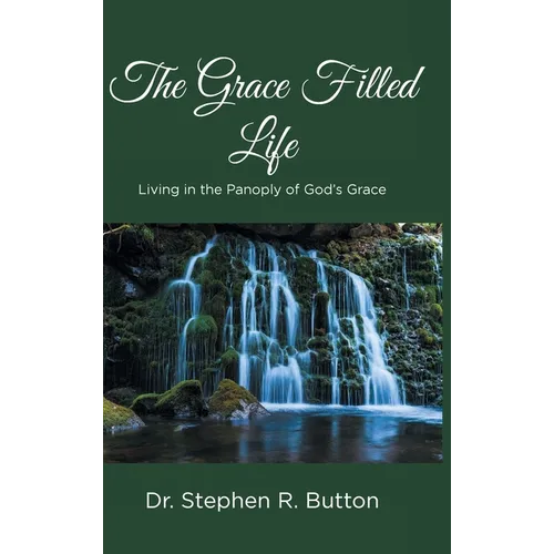 The Grace Filled Life: Living in the Panoply of God's Grace - Hardcover