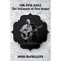 For Pete's Sake: The Influence of Pete Seeger: A compelling look into the life, music, and legacy of folk icon and social activist Pete Seeger. - Paperback