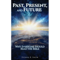 Past, Present, and Future: Why Everyone Should Read the Bible - Paperback