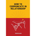 How to communicate in relataionship - Paperback