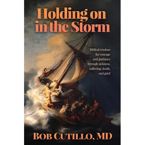 Holding on in the Storm: Biblical wisdom for courage and guidance through sickness, suffering, death, and grief - Paperback