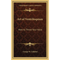 Art of Ventriloquism: How to Throw Your Voice - Hardcover