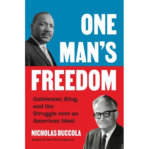 One Man's Freedom: Goldwater, King, and the Struggle Over an American Ideal - Hardcover