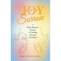 Joy out of Sorrow: A Birth Mother's Journey of Healing Through His Mercy - Paperback