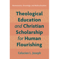 Theological Education and Christian Scholarship for Human Flourishing: Hermeneutics, Knowledge, and Multiculturalism - Paperback