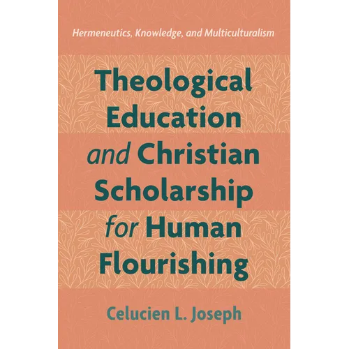 Theological Education and Christian Scholarship for Human Flourishing: Hermeneutics, Knowledge, and Multiculturalism - Paperback