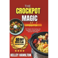 The Crockpot Magic Cookbook: 75+ Simple, Time-Saving, and Tasty Slow Cooker Recipes For Any Occasion - Paperback
