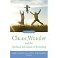 Chaos, Wonder the Spiritual Adventure of Parenting: An Anthology - Paperback