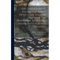 The Geography of the Region About Devil's Lake and the Dallas of the Wisconsin, With Some Notes on its Surface Geology - Hardcover