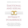 Emotional and Sexual Intimacy in Marriage: How to Connect or Reconnect With Your Spouse, Grow Together, and Strengthen Your Marriage - Paperback