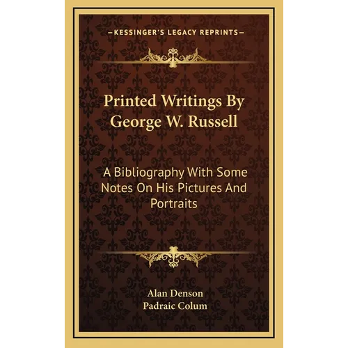 Printed Writings By George W. Russell: A Bibliography With Some Notes On His Pictures And Portraits - Hardcover