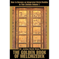 The Golden Book of Melchizedek: How to Become an Integrated Christ/Buddha in This Lifetime; Volume 1 - Paperback