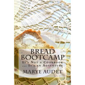 Bread Bootcamp: It's Not a Cookbook...It's an Adventure - Paperback
