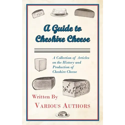 A Guide to Cheshire Cheese - A Collection of Articles on the History and Production of Cheshire Cheese - Paperback